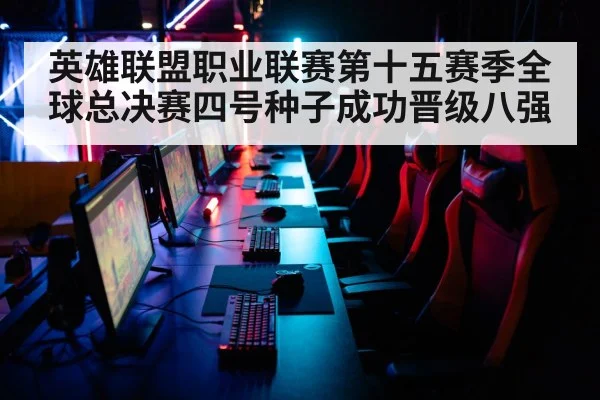 英雄联盟职业联赛第十五赛季全球总决赛四号种子成功晋级八强